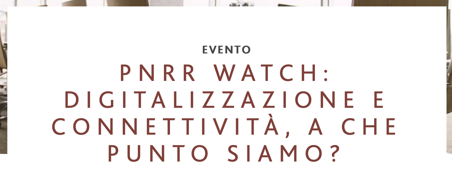PNRR watch: digitalizzazione e connettivit&agrave;, a che punto siamo?